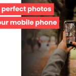 Taking perfect photos with your mobile phone